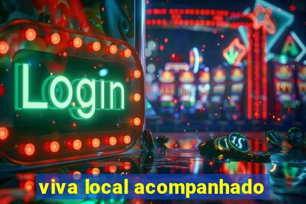 viva local acompanhado